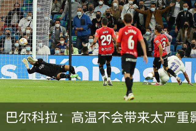 巴尔科拉：高温不会带来太严重影响，德尚让我注意和姆巴佩换位