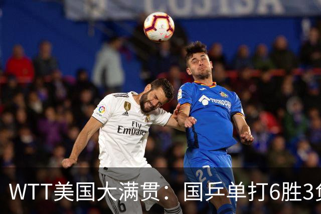 WTT美国大满贯：国乒单打6胜3负！王曼昱3-0开门红，晋级迎战日本削球手